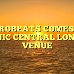 AFROBEATS COMES TO ICONIC CENTRAL LONDON VENUE