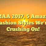 AMAA 2017, 5 Amazing Fashion Styles We’re Crushing On!