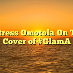 Actress Omotola On The Cover of #GlamA