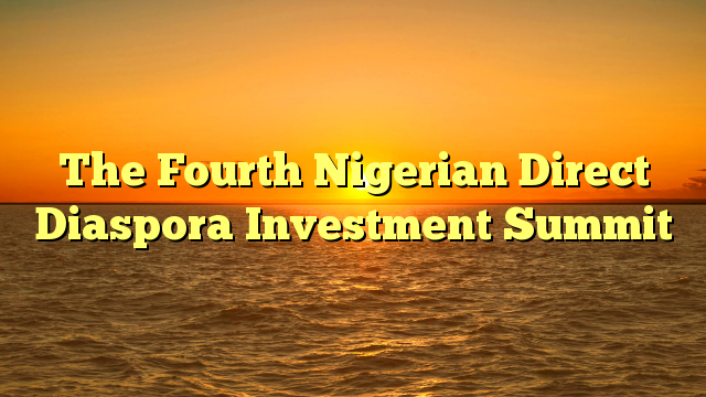 The Fourth Nigerian Direct Diaspora Investment Summit