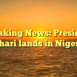 Breaking News: President Buhari lands in Nigeria!