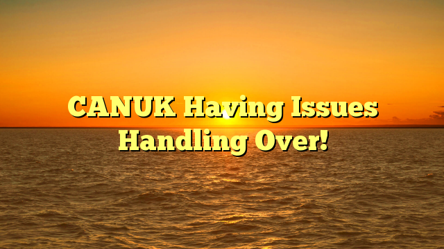 CANUK Having Issues Handling Over!
