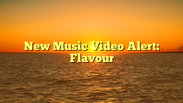 New Music Video Alert: Flavour