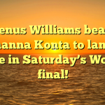 Venus Williams  beats Johanna Konta to land a place in Saturday’s Women final!