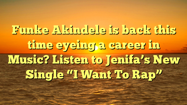 Funke Akindele is back this time eyeing a career in Music? Listen to Jenifa’s New Single “I Want To Rap”