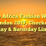 The Africa Fashion Week London 2017, Checkout Friday & Saturday Lineup
